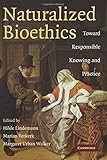 Naturalized bioethics : toward responsible knowing and practice