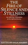 The fire of silence and stillness : an anthology of quotations for the spiritual journey