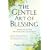 The Gentle Art of Blessing: A Simple Practice That Will Transform You and Your World