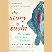 The Story of Sushi: An Unlikely Saga of Raw Fish and Rice | [Trevor Corson]