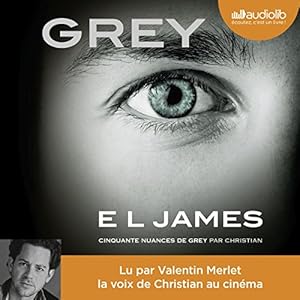 GREY : Cinquante nuances de Grey raconté par Christian | Livre audio Auteur(s) : E. L. James Narrateur(s) : Valentin Merlet