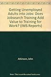 Getting unemployed adults into jobs : does Jobsearch training add value to 'training for work'?