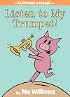Listen to My Trumpet! (An Elephant and Piggie Book)