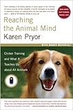 Reaching the Animal Mind: Clicker Training and What It Teaches Us About All Animals