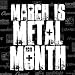 March is Metal Month