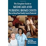 the complete guide to medicaid and nursing home costs how to keep your family assets protected up to date medicaid