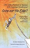Life With a Partner or Spouse With Asperger Syndrome: Going over the Edge? Practical Steps to Savings You and Your Relationship