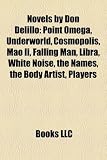 Novels by Don Delillo (Study Guide): Point Omega, Underworld, Cosmopolis, Mao Ii, Falling Man, Libra, White Noise, the Names, the Body Artist