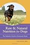 Raw and Natural Nutrition for Dogs: The Definitive Guide to Homemade Meals
