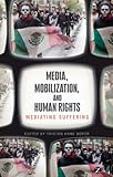 Media, mobilization and human rights : mediating suffering