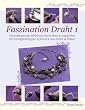Faszination Draht 1: -Grundlegende Wirework- Techniken & Inspiration f�r handgefertigten Schmuck aus Draht & Perlen