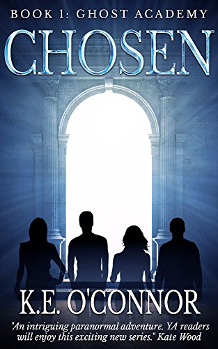 Chosen: Ghost Academy (YA paranormal adventure, book 1), by K E O'Connor Chosen: Ghost Academy (YA paranormal adventure, book 1), by K E O'Connor