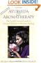 Ayurveda & Aromatherapy: The Earth Essential Guide to Ancient Wisdom and Modern Healing