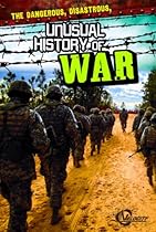 The Dangerous, Disastrous, Unusual History of War (Unusual Histories)