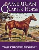 The American Quarter Horse: An Introduction to Selection, Care, and Enjoyment