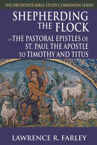 Shepherding the Flock: The Pastoral Epistles of Saint Paul the Apostle to Timothy and to Titus (Orthodox Bible Study Companion)