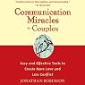 Communication Miracles for Couples: Easy and Effective Tools to Create More Love and Less Conflict