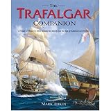 The Trafalgar Companion: The Complete Guide to Historys Most Famous Sea Battle and the Life of Admiral Lord Nelson