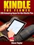 Kindle The Flames. 250 Amazing Apps for the Kindle Fire HD.