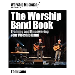 Worship Musician! Presents The Worship Band Book: Training and Empowering Your Worship Band