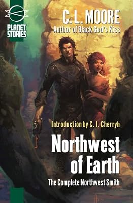 Northwest of Earth: The Complete Northwest Smith (Planet Stories Library)