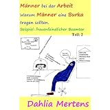 M�nner bei der Arbeit Warum M�nner eine Burka tragen sollten. Beispiel: frauenfeindlicher Beamter Teil 2 (Frauenfeindlichkeit)von "Dahlia Mertens"