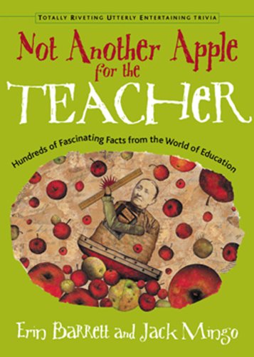 Not Another Apple for the Teacher: Hundreds of Fascinating Facts from the World of Education (Totally Riveting Utterly Entertaining Trivia Series)