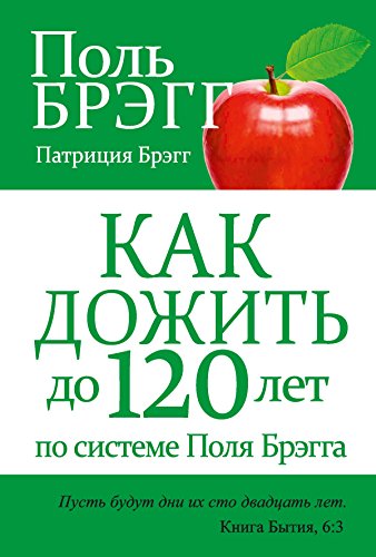 Как дожить до 120 лет по системе Поля Брэгга (Здоровье. Питание) (Russian Edition)