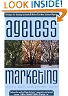 Ageless Marketing: Strategies for Reaching the Hearts and Minds of the New Customer Majority