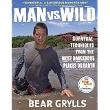 Man vs. Wild: Survival Techniques from the Most Dangerous Places on Earth