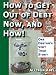Get Out of Debt Now, And How! One Debtor's Very True Story
