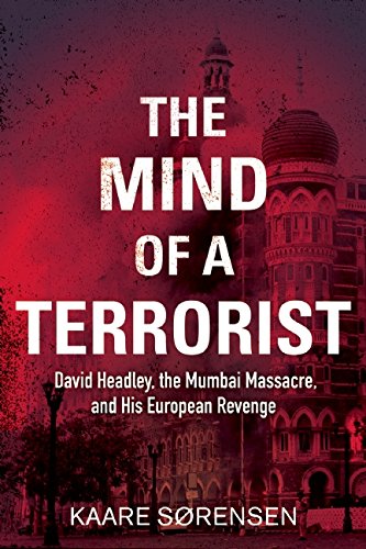 The Mind of a Terrorist: David Headley, the Mumbai Massacre, and His European Revenge