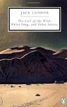 The Call of the Wild, White Fang, and Other Stories