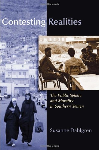 Contesting Realities: The Public Sphere and Morality in Southern Yemen (Gender, Culture, and Politics in the Middle East)