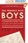 The Trouble with Boys: A Surprising Report Card on Our Sons, Their Problems at School, and What Parents and Educators Must Do