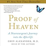 Proof of Heaven: A Neurosurgeon's Near-Death Experience and Journey into the Afterlife | Eben Alexander