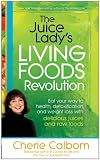 The Juice Lady's Living Foods Revolution: Eat your way to health, detoxification, and weight loss with delicious juices and raw