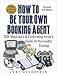 How To Be Your Own Booking Agent THE Musician's & Performing Artist's Guide To Successful Touring