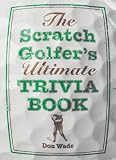 The Scratch Golfers Ultimate Trivia Book