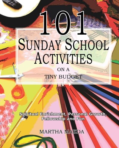 101 Sunday School Activities on a Tiny Budget: Personal Enrichment, Spiritual Growth, Fellowship and Fun