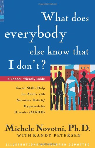 What Does Everybody Else Know That I Don't?: Social Skills Help for Adults with Attention Deficit/Hyperactivity Disorder, by Michele Novot