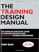 The Training Design Manual: The Complete Practical Guide to Creating Effective and Successful Training Programmes, Includes a Weblink to Free Training Course Materials The Training Design Manual: The Complete Practical Guide to Creating Effective and Successful Training Programmes, Includes a Weblink to Free Training Course Materials