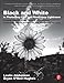 Black and White in Photoshop CS4 and Photoshop Lightroom: A complete integrated workflow solution for creating stunning monochromatic images in Photoshop CS4, Photoshop Lightroom, and beyond