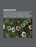Budapeste: Metro de Budapeste, Naturais de Budapeste, Pontes de Budapeste, Praças de Budapeste, Castelo de Buda, John von Neumann (Portuguese Edition)