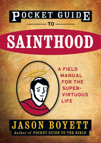 Pocket Guide to Sainthood: The Field Manual for the Super-Virtuous Life