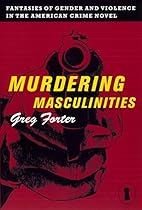 Murdering Masculinities: Fantasies of Gender and Violence in the American Crime Novel (Sexual Cultures) Murdering Masculinities: Fantasies of Gender and Violence in the American Crime Novel (Sexual Cultures)