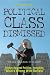 Political Class Dismissed: Essays Against Politics, Including 