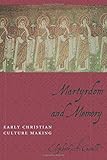 Martyrdom and Memory: Early Christian Culture Making (Gender, Theory, and Religion)