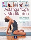 La enciclopedia practica de Astanga Yoga y Meditacion: Rutinas yoguicas para el control de la respiracion y practicas de meditacion para una optima salud fisica y mental. (Grandes libros ilustrados)