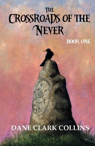 The Crossroads of the Never: Book 1 (Volume 1), by Dane Clark Collins